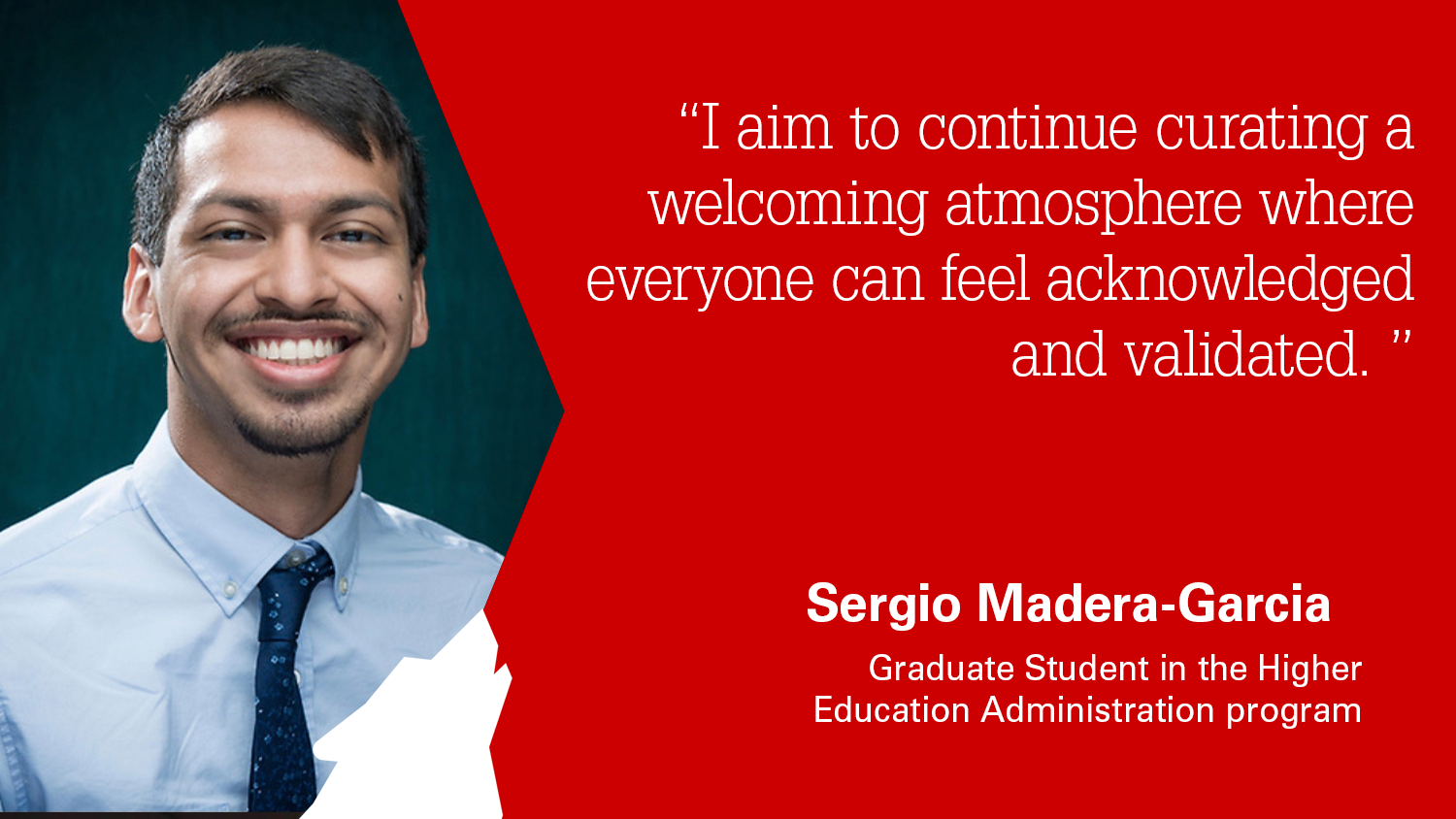 A photo of Sergio Madera-Garcia next to a quote that reads "I am to continue crafting a welcoming atmosphere where everyone can feel acknowledged and validated."